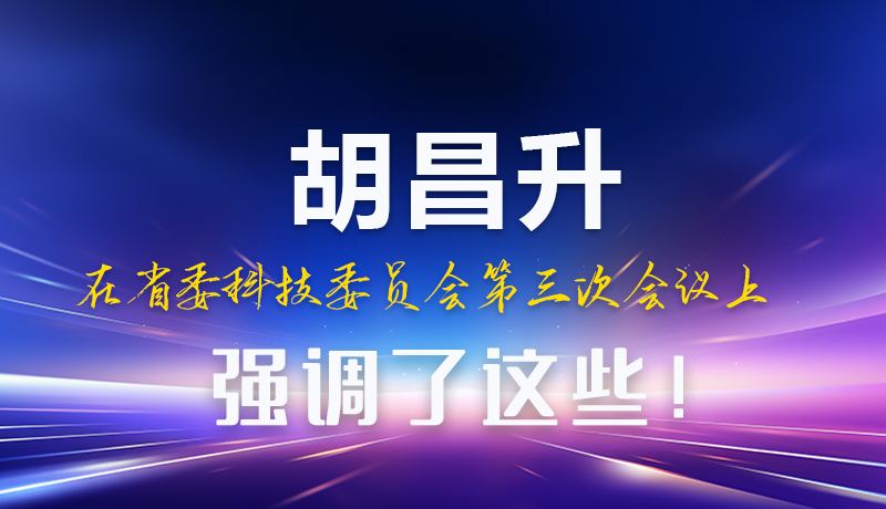 圖解|胡昌升在省委科技委員會第三次會議上強調了這些！