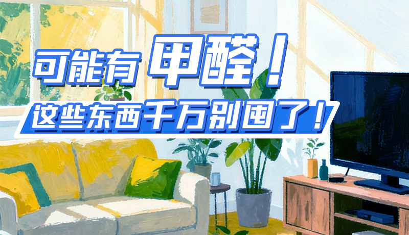 長圖|可能有甲醛!這些東西千萬別囤了!